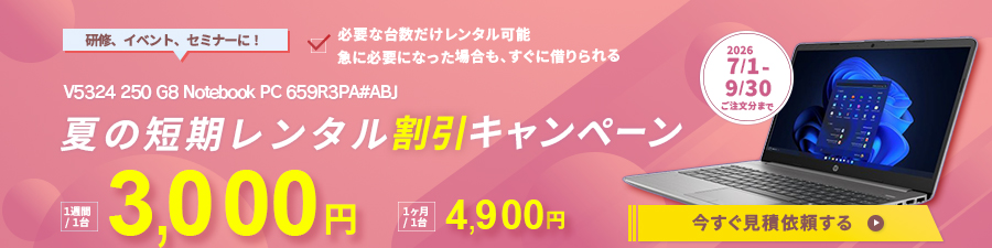 夏の短期レンタル割引キャンペーン V5324 250 G8 Notebook PC 659R3PA#ABJ 1週間/1台 3,000円 1か月/1台 4,900円 9月末 ご注文分まで 今すぐ見積依頼はこちらをクリック